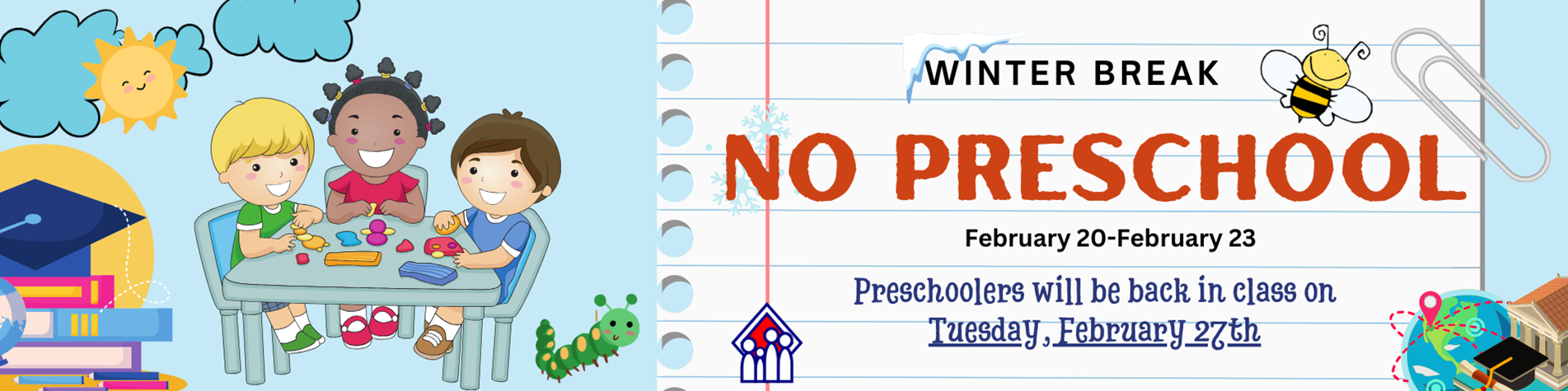 Winter Break; preschoolers come back to class on Tuesday, February 27th